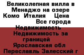 Великолепная вилла в Менаджо на озере Комо (Италия) › Цена ­ 325 980 000 - Все города Недвижимость » Недвижимость за границей   . Ярославская обл.,Переславль-Залесский г.